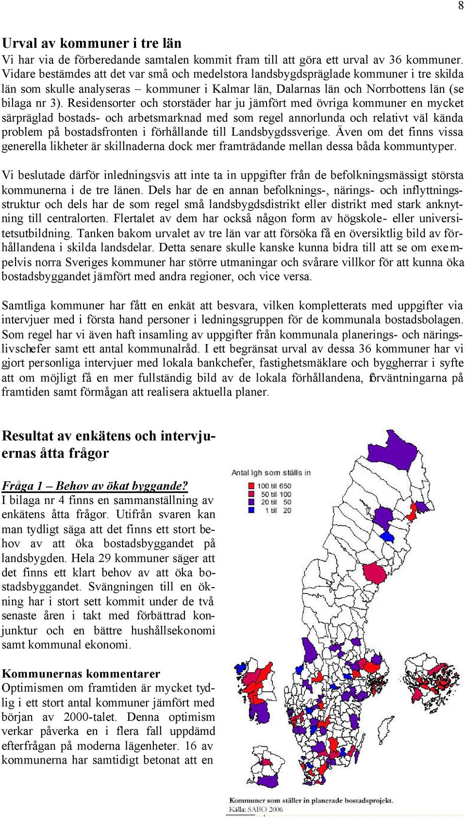 Residensorter och storstäder har ju jämfört med övriga kommuner en mycket särpräglad bostads- och arbetsmarknad med som regel annorlunda och relativt väl kända problem på bostadsfronten i förhållande