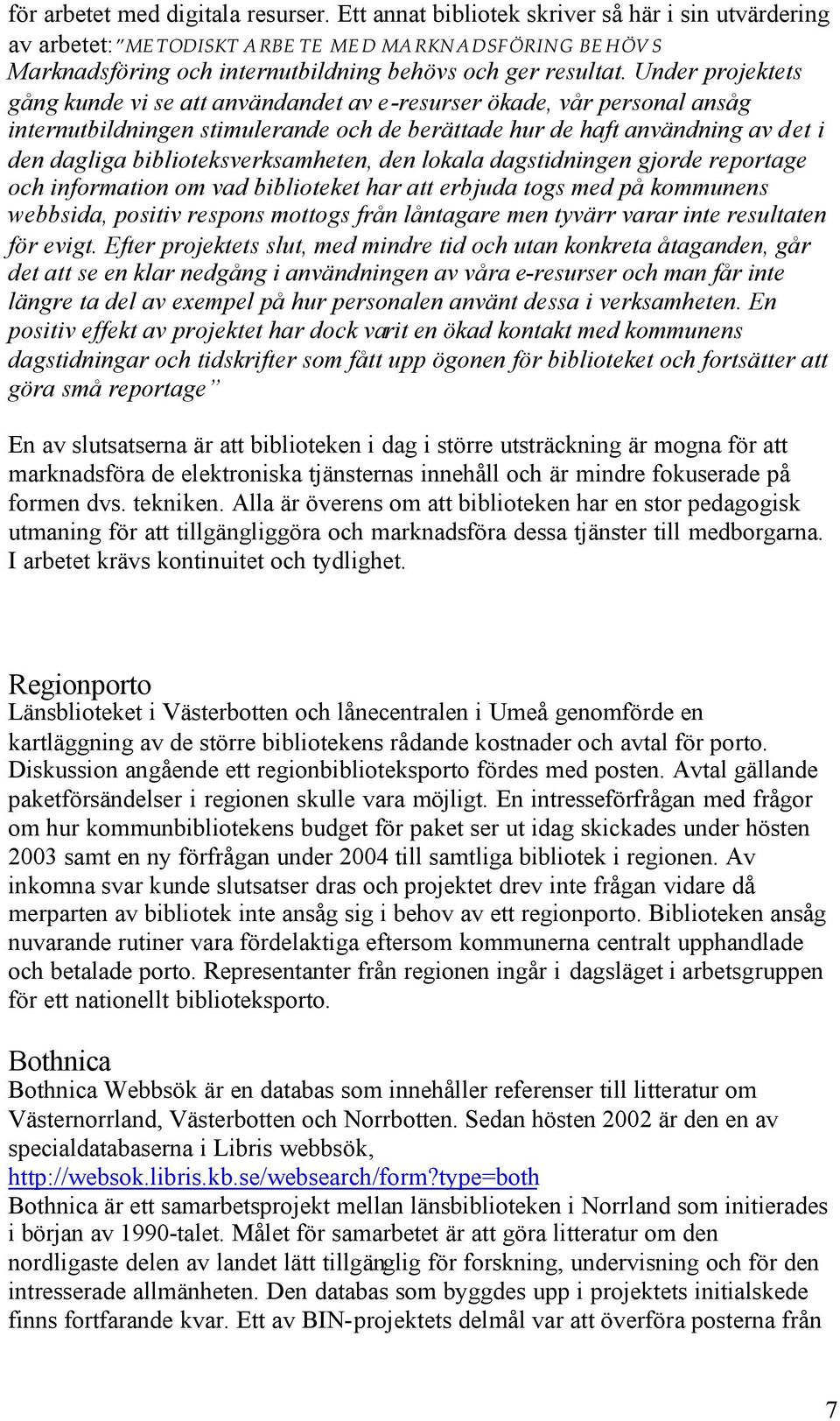 Under projektets gång kunde vi se att användandet av e-resurser ökade, vår personal ansåg internutbildningen stimulerande och de berättade hur de haft användning av det i den dagliga