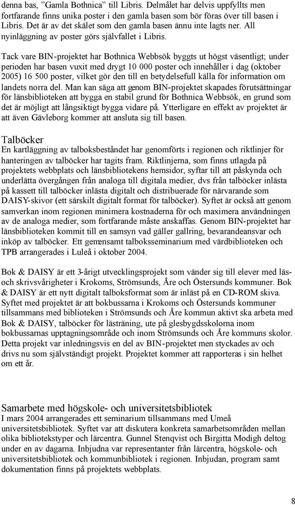 Tack vare BIN-projektet har Bothnica Webbsök byggts ut högst väsentligt; under perioden har basen vuxit med drygt 10 000 poster och innehåller i dag (oktober 2005) 16 500 poster, vilket gör den till