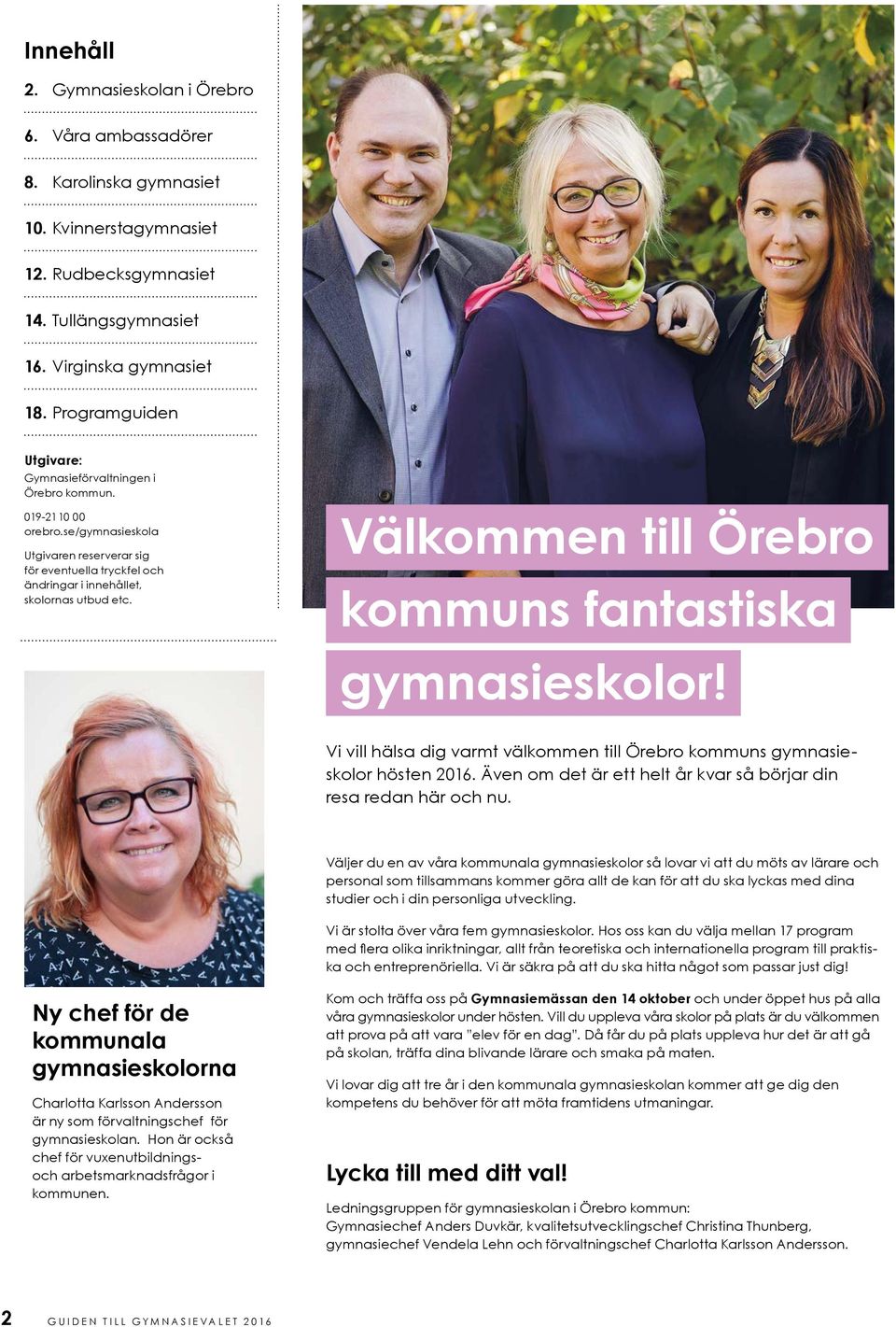 Välkommen till Örebro kommuns fantastiska gymnasieskolor! Vi vill hälsa dig varmt välkommen till Örebro kommuns gymnasieskolor hösten 2016.