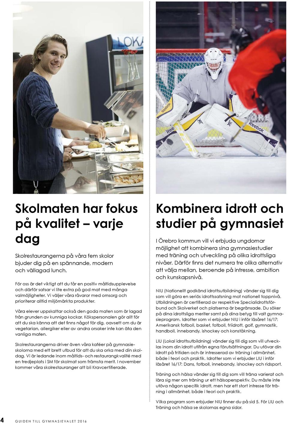 Vi väljer våra råvaror med omsorg och prioriterar alltid miljömärkta produkter. Våra elever uppskattar också den goda maten som är lagad från grunden av kunniga kockar.