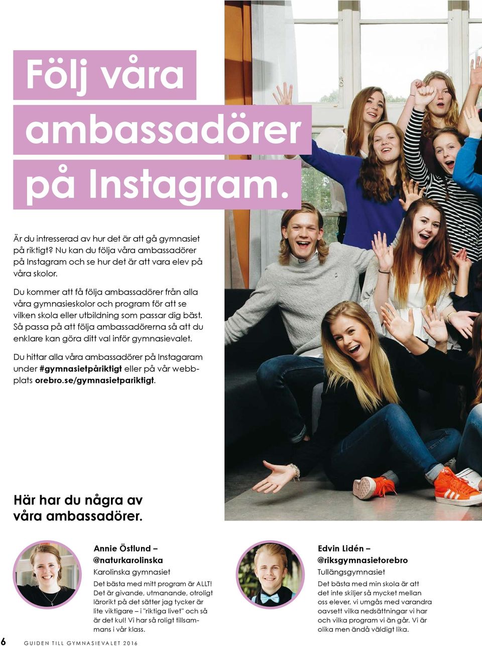 Så passa på att följa ambassadörerna så att du enklare kan göra ditt val inför gymnasievalet. Du hittar alla våra ambassadörer på Instagaram under #gymnasietpåriktigt eller på vår webbplats orebro.