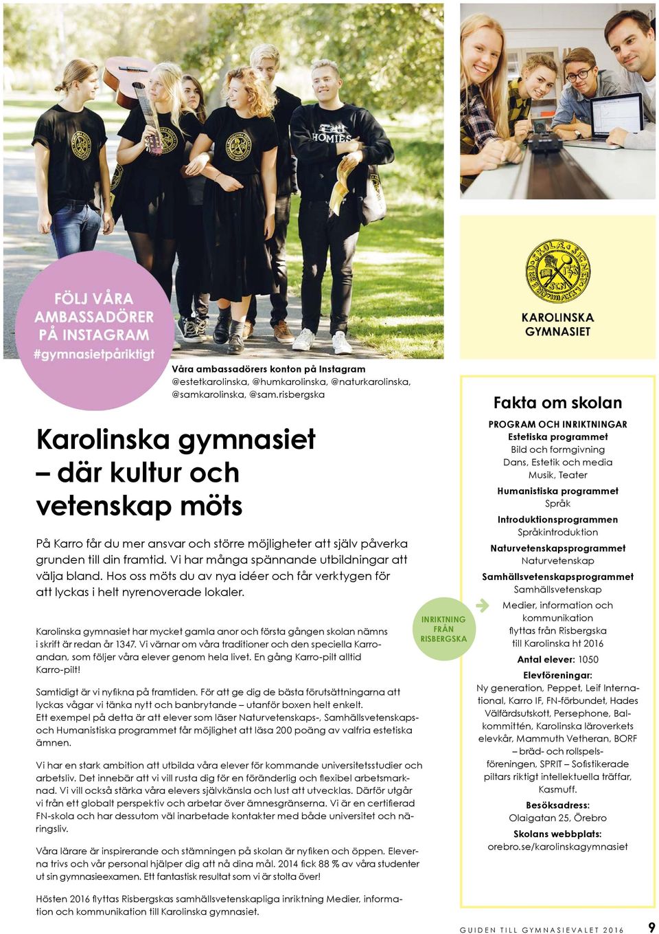 Hos oss möts du av nya idéer och får verktygen för att lyckas i helt nyrenoverade lokaler. Karolinska gymnasiet har mycket gamla anor och första gången skolan nämns i skrift är redan år 1347.