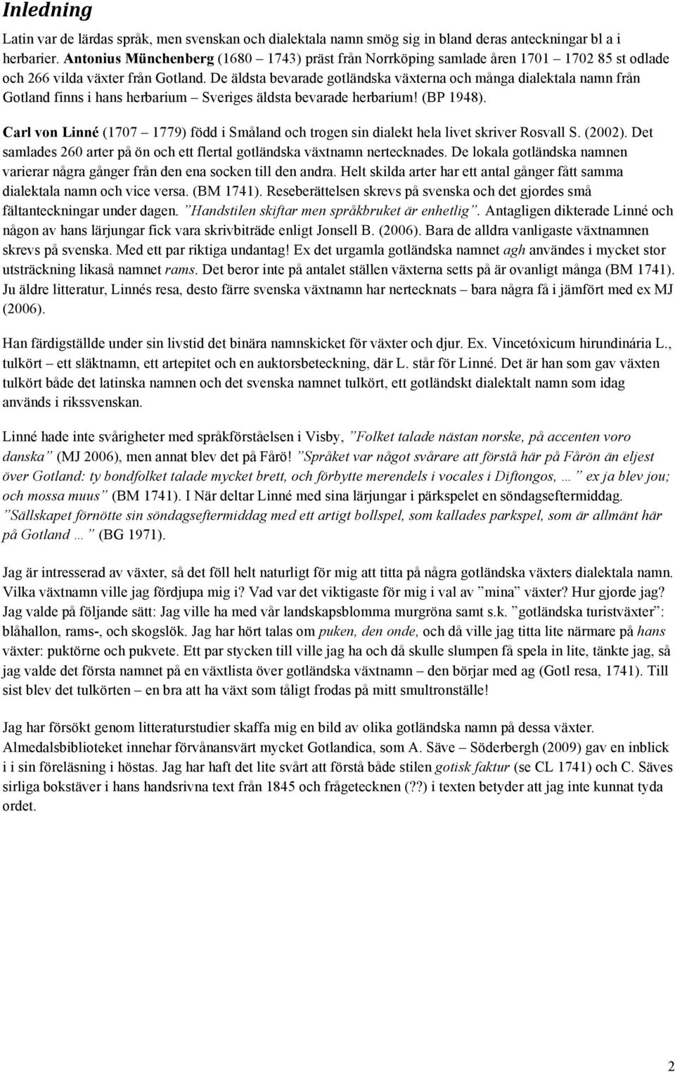 De äldsta bevarade gotländska växterna och många dialektala namn från Gotland finns i hans herbarium Sveriges äldsta bevarade herbarium! (BP 1948).