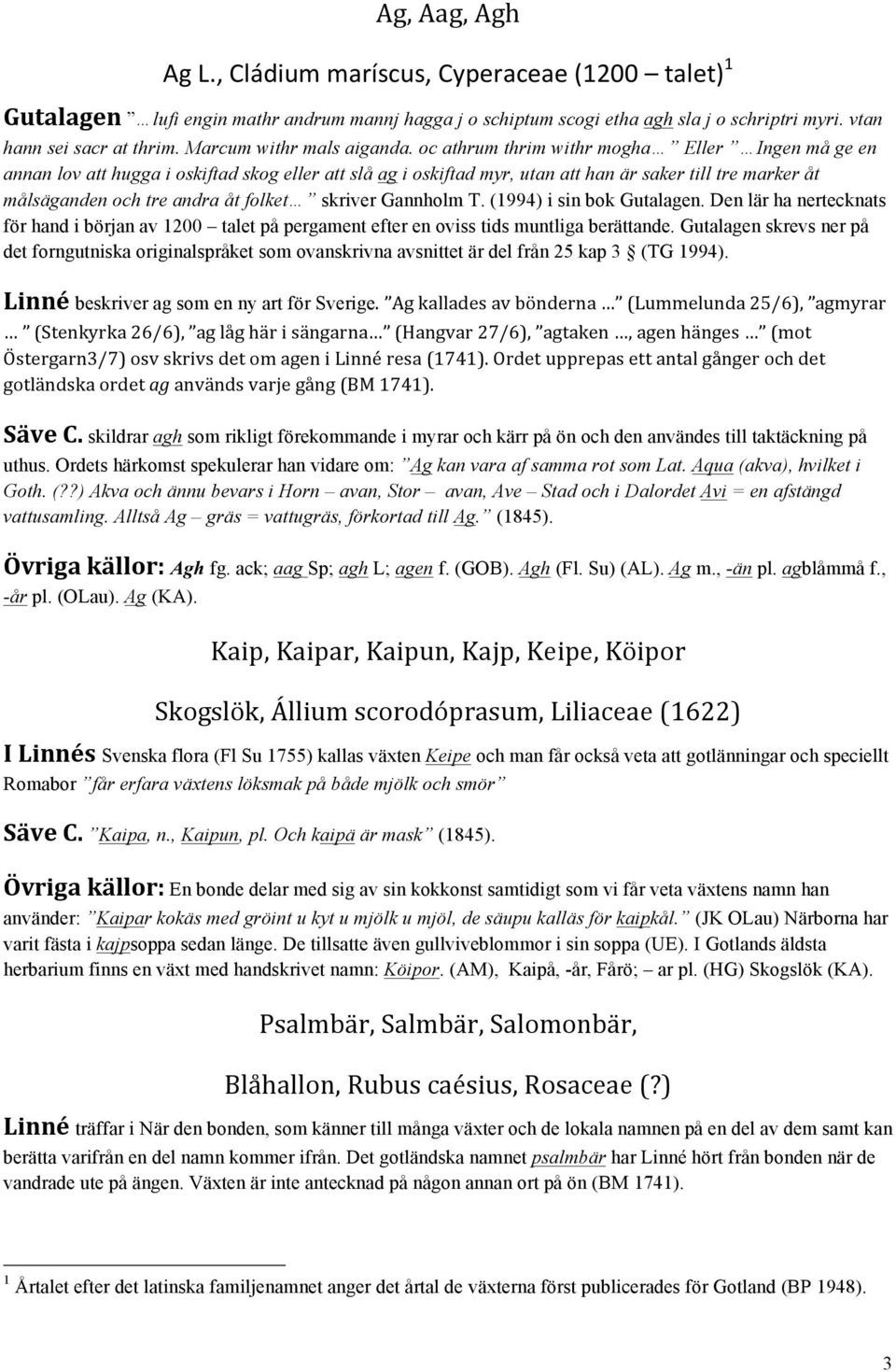 oc athrum thrim withr mogha Eller Ingen må ge en annan lov att hugga i oskiftad skog eller att slå ag i oskiftad myr, utan att han är saker till tre marker åt målsäganden och tre andra åt folket
