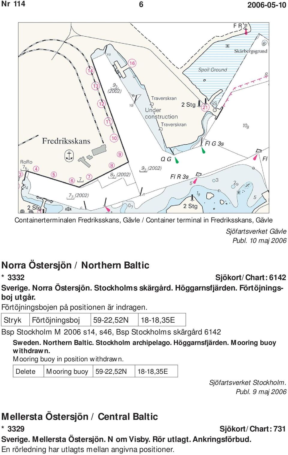 Stryk Förtöjningsboj 59-22,52N 18-18,35E Bsp Stockholm M 2006 s14, s46, Bsp Stockholms skärgård 6142 Sweden. Northern Baltic. Stockholm archipelago. Höggarnsfjärden. Mooring buoy withdrawn.