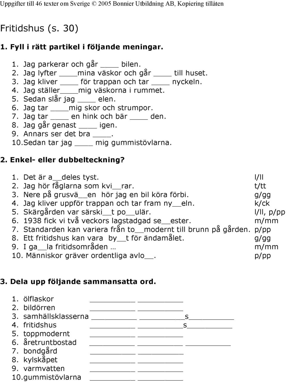 Sedan tar jag mig gummistövlarna. Enkel- eller dubbelteckning? Det är a deles tyst. l/ll Jag hör fåglarna som kvi rar. t/tt 3. Nere på grusvä en hör jag en bil köra förbi. g/gg 4.