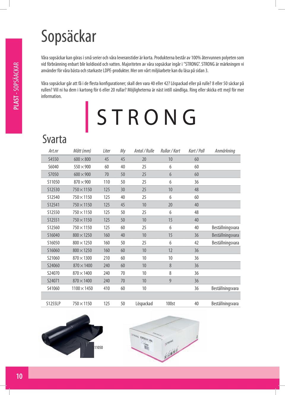 Våra sopsäckar går att få i de flesta konfigurationer; skall den vara 40 eller 42? Löspackad eller på rulle? 8 eller 50 säckar på rullen? Vill ni ha dem i kartong för 6 eller 20 rullar?