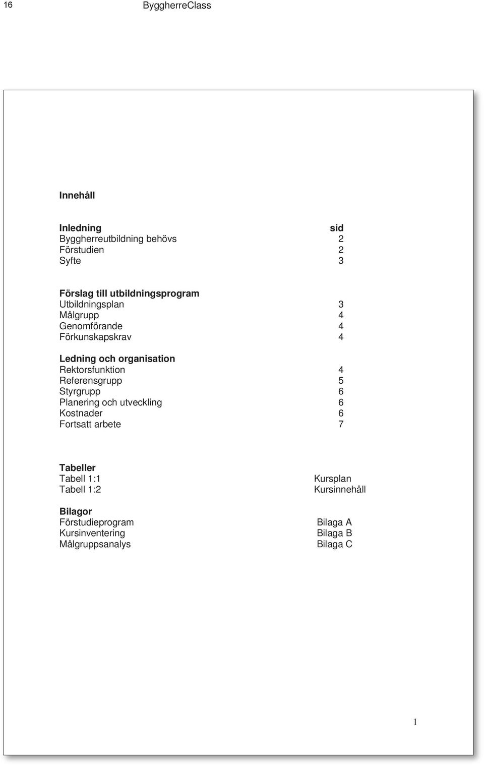 Rektorsfunktion 4 Referensgrupp 5 Styrgrupp 6 Planering och utveckling 6 Kostnader 6 Fortsatt arbete 7 Tabeller