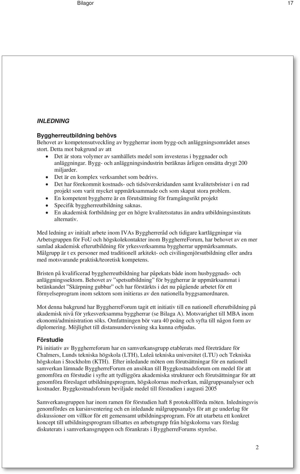 Det är en komplex verksamhet som bedrivs. Det har förekommit kostnads- och tidsöverskridanden samt kvalitetsbrister i en rad projekt som varit mycket uppmärksammade och som skapat stora problem.