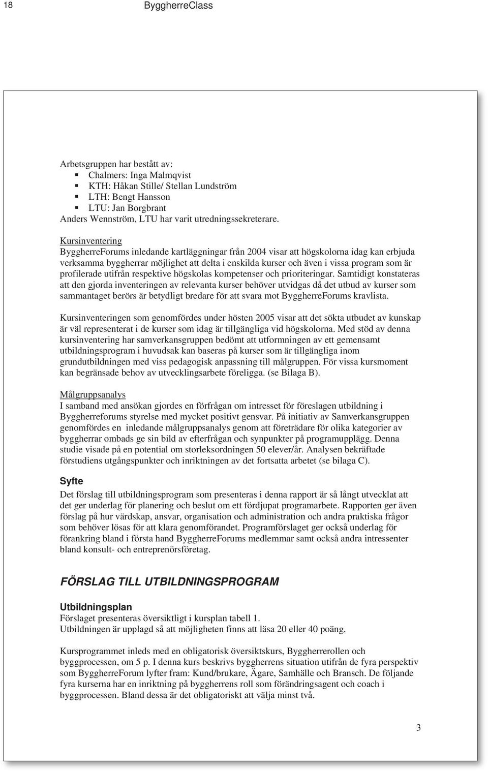 Kursinventering ByggherreForums inledande kartläggningar från 2004 visar att högskolorna idag kan erbjuda verksamma byggherrar möjlighet att delta i enskilda kurser och även i vissa program som är