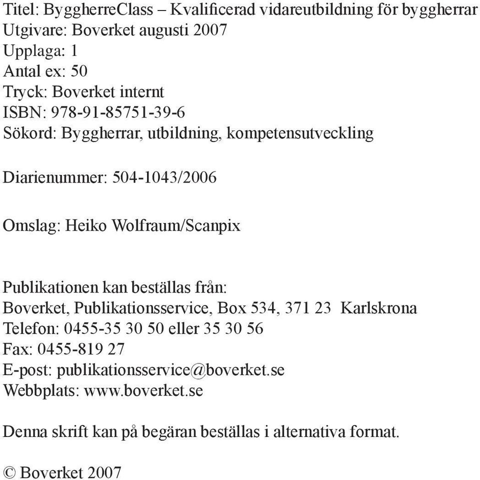 Publikationen kan beställas från: Boverket, Publikationsservice, Box 534, 371 23 Karlskrona Telefon: 0455-35 30 50 eller 35 30 56 Fax: