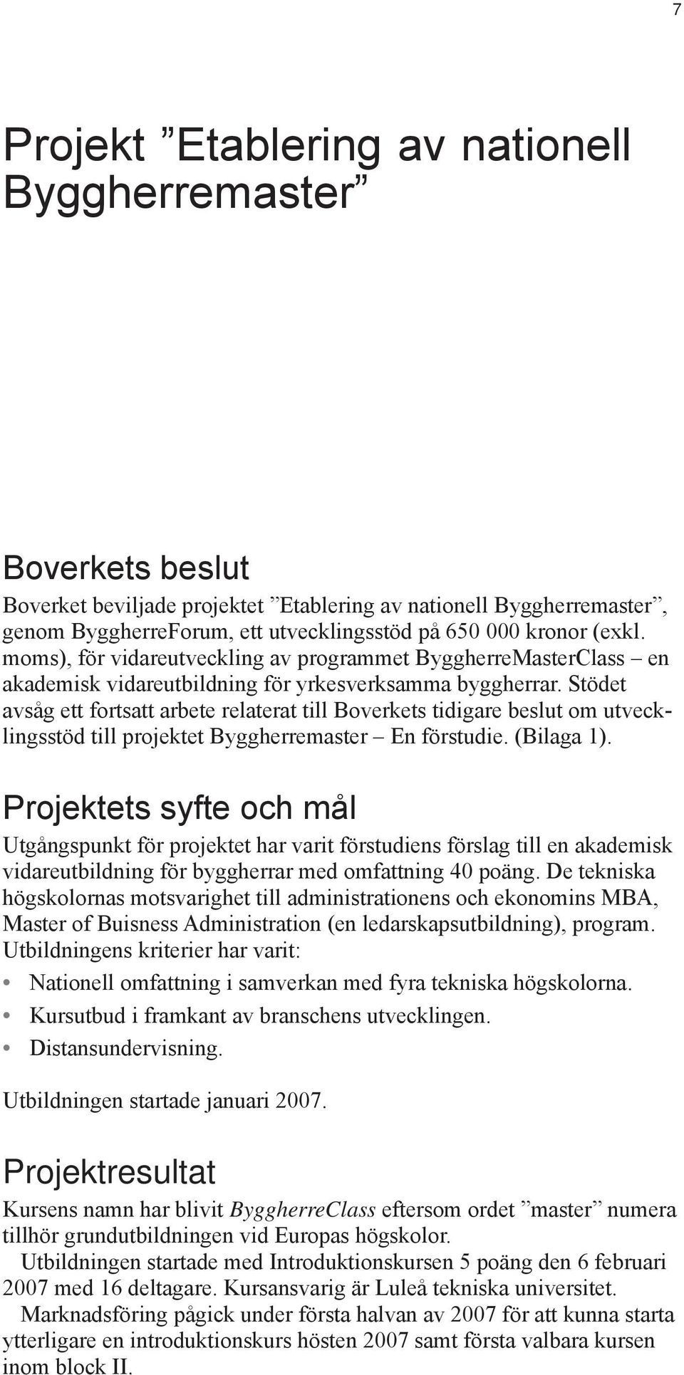 Stödet avsåg ett fortsatt arbete relaterat till Boverkets tidigare beslut om utvecklingsstöd till projektet Byggherremaster En förstudie. (Bilaga 1).