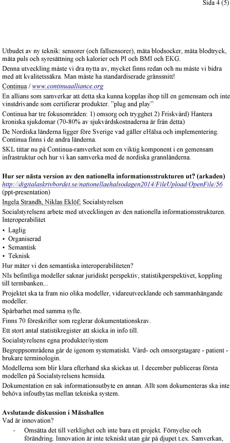 org En allians som samverkar att detta ska kunna kopplas ihop till en gemensam och inte vinstdrivande som certifierar produkter.