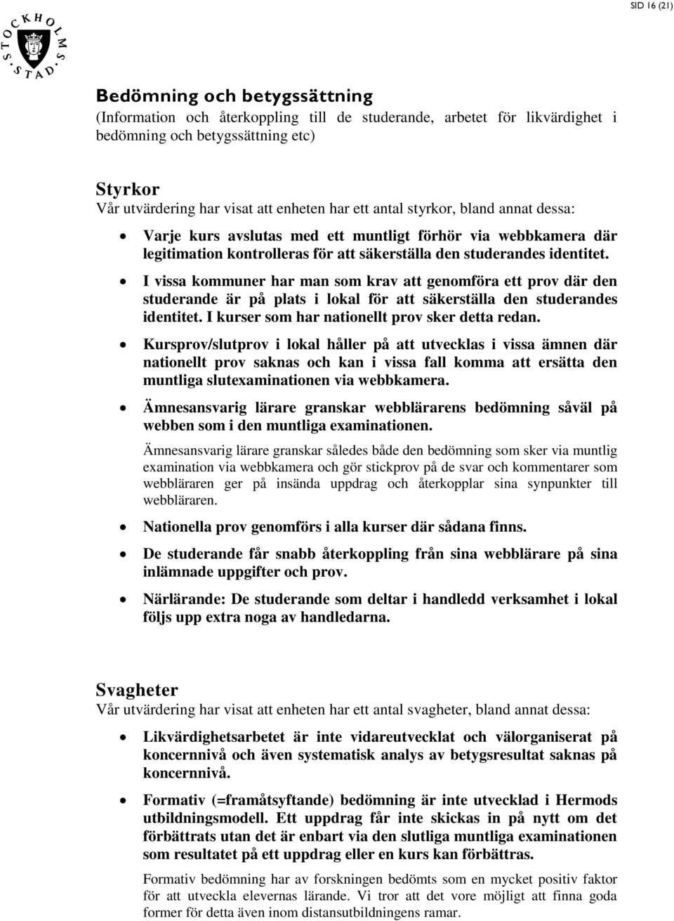 I via kommuner har man om krav att genomföra ett prov där den tuderande är på plat i lokal för att äkertälla den tuderande identitet. I kurer om har nationellt prov ker detta redan.