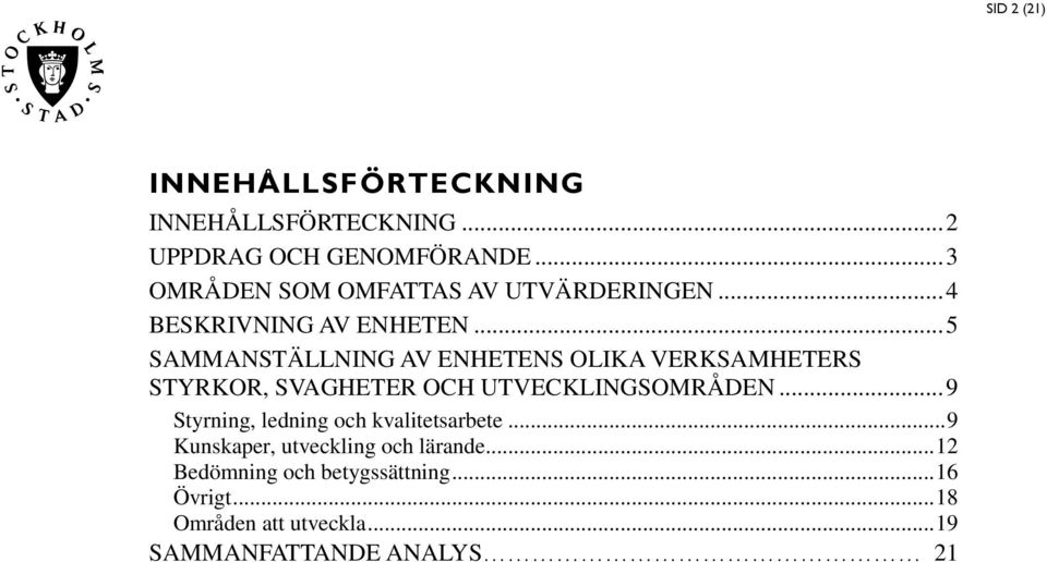 .. 5 SAMMANSTÄLLNING AV ENHETENS OLIKA VERKSAMHETERS STYRKOR, SVAGHETER OCH UTVECKLINGSOMRÅDEN.