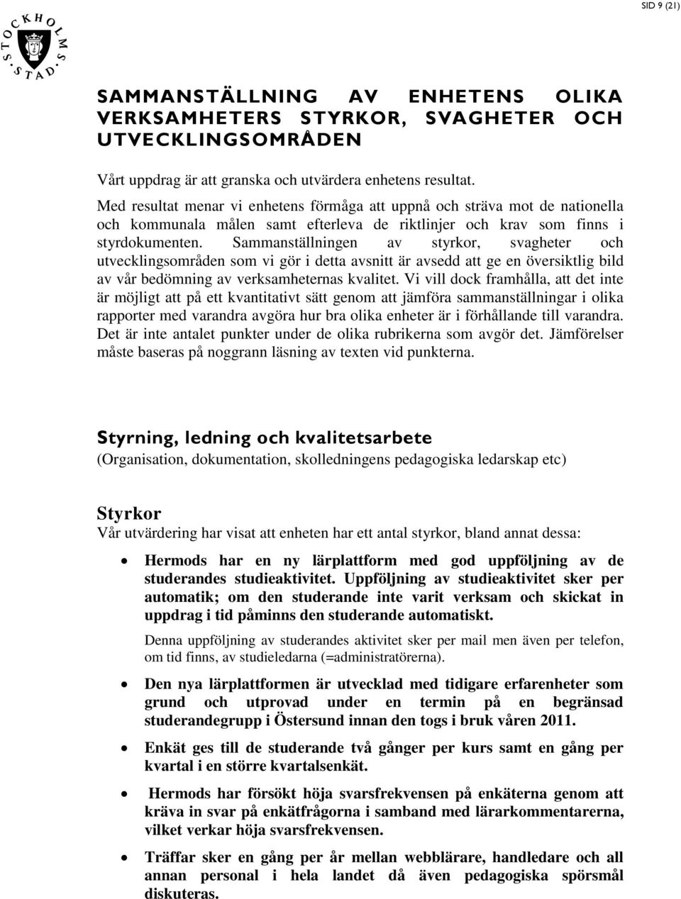 Sammantällningen av tyrkor, vagheter och utvecklingområden om vi gör i detta avnitt är avedd att ge en överiktlig bild av vår bedömning av verkamheterna kvalitet.