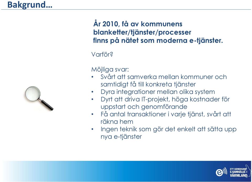 Möjliga svar: Svårt att samverka mellan kommuner och samtidigt få till konkreta tjänster Dyra integrationer