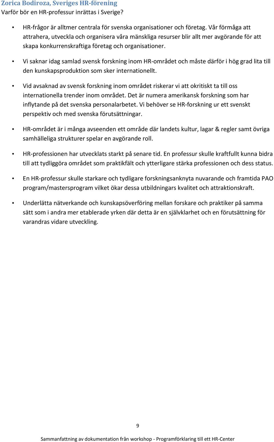 Vi saknar idag samlad svensk forskning inom HR-området och måste därför i hög grad lita till den kunskapsproduktion som sker internationellt.