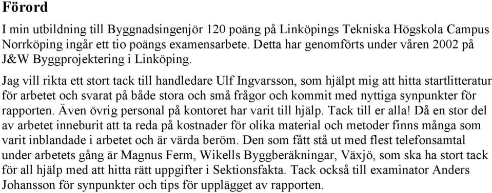 Jag vill rikta ett stort tack till handledare Ulf Ingvarsson, som hjälpt mig att hitta startlitteratur för arbetet och svarat på både stora och små frågor och kommit med nyttiga synpunkter för