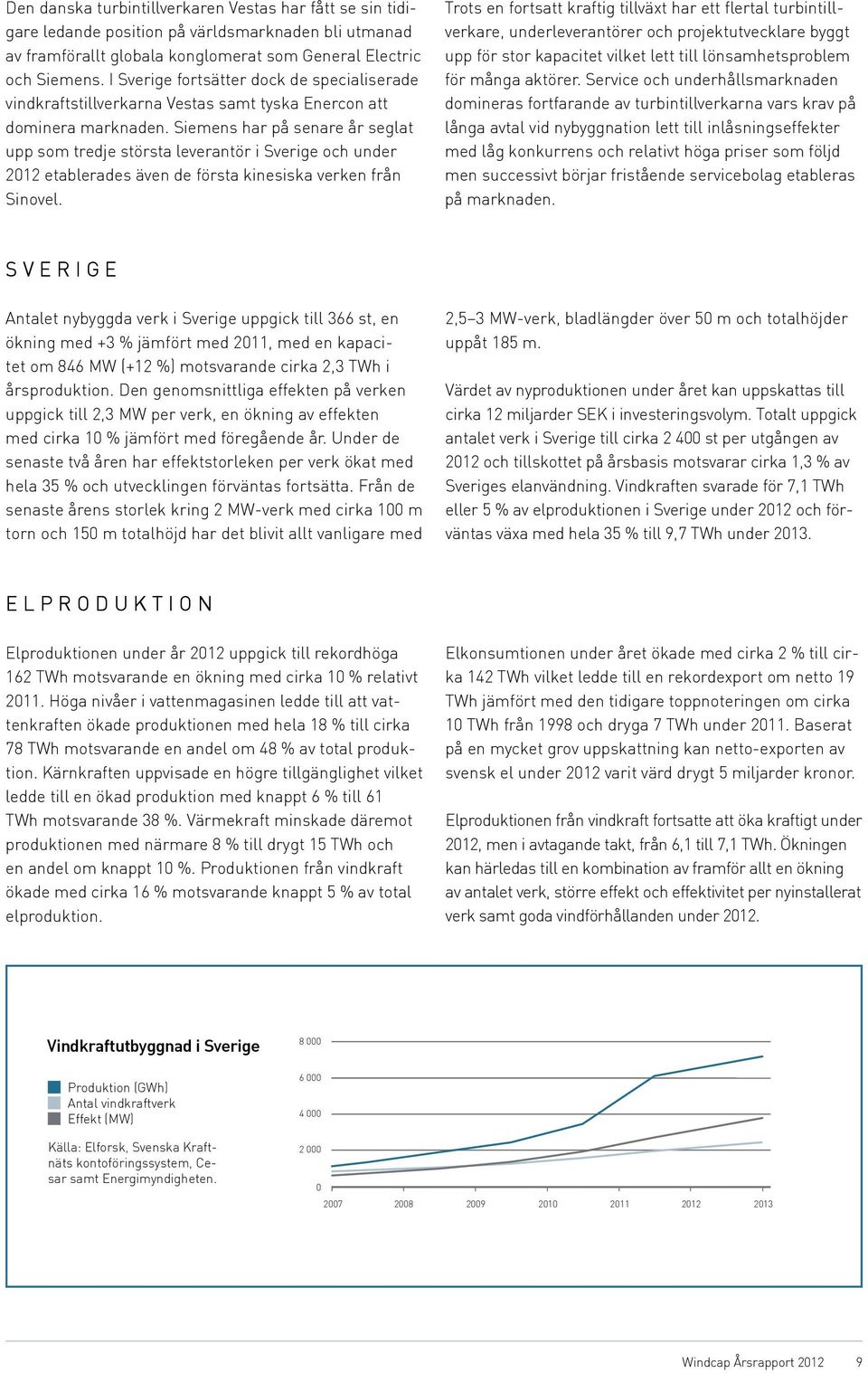 Siemens har på senare år seglat upp som tredje största leverantör i Sverige och under 2012 etablerades även de första kinesiska verken från Sinovel.