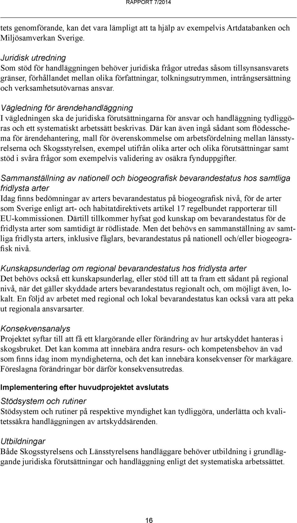 verksamhetsutövarnas ansvar. Vägledning för ärendehandläggning I vägledningen ska de juridiska förutsättningarna för ansvar och handläggning tydliggöras och ett systematiskt arbetssätt beskrivas.