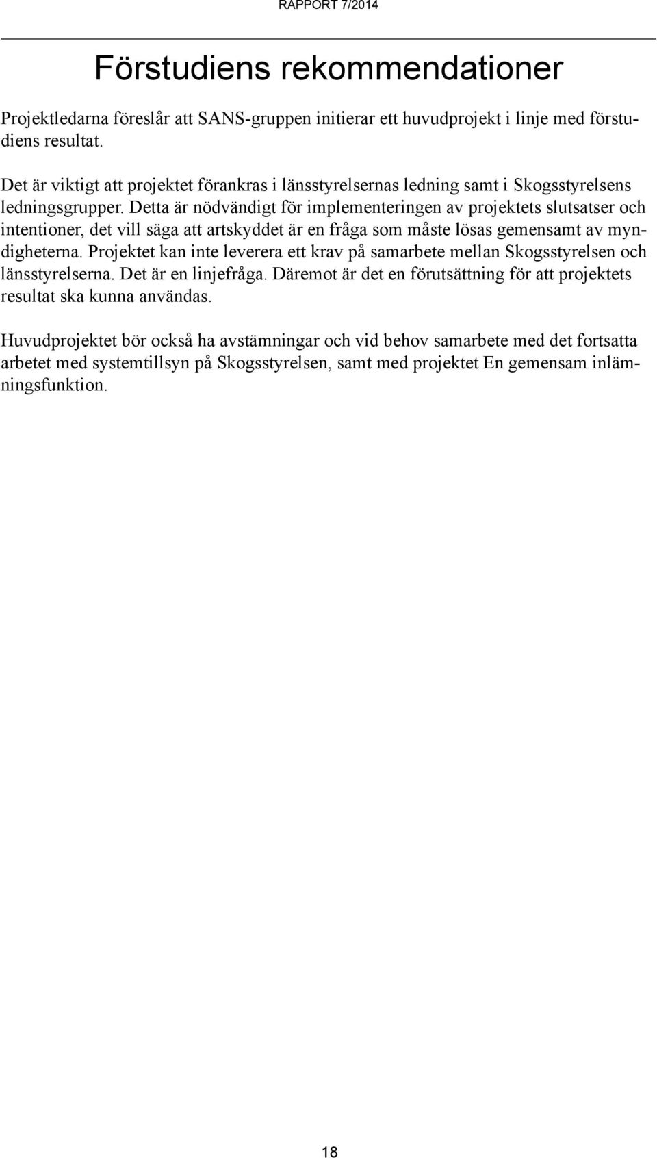 Detta är nödvändigt för implementeringen av projektets slutsatser och intentioner, det vill säga att artskyddet är en fråga som måste lösas gemensamt av myndigheterna.