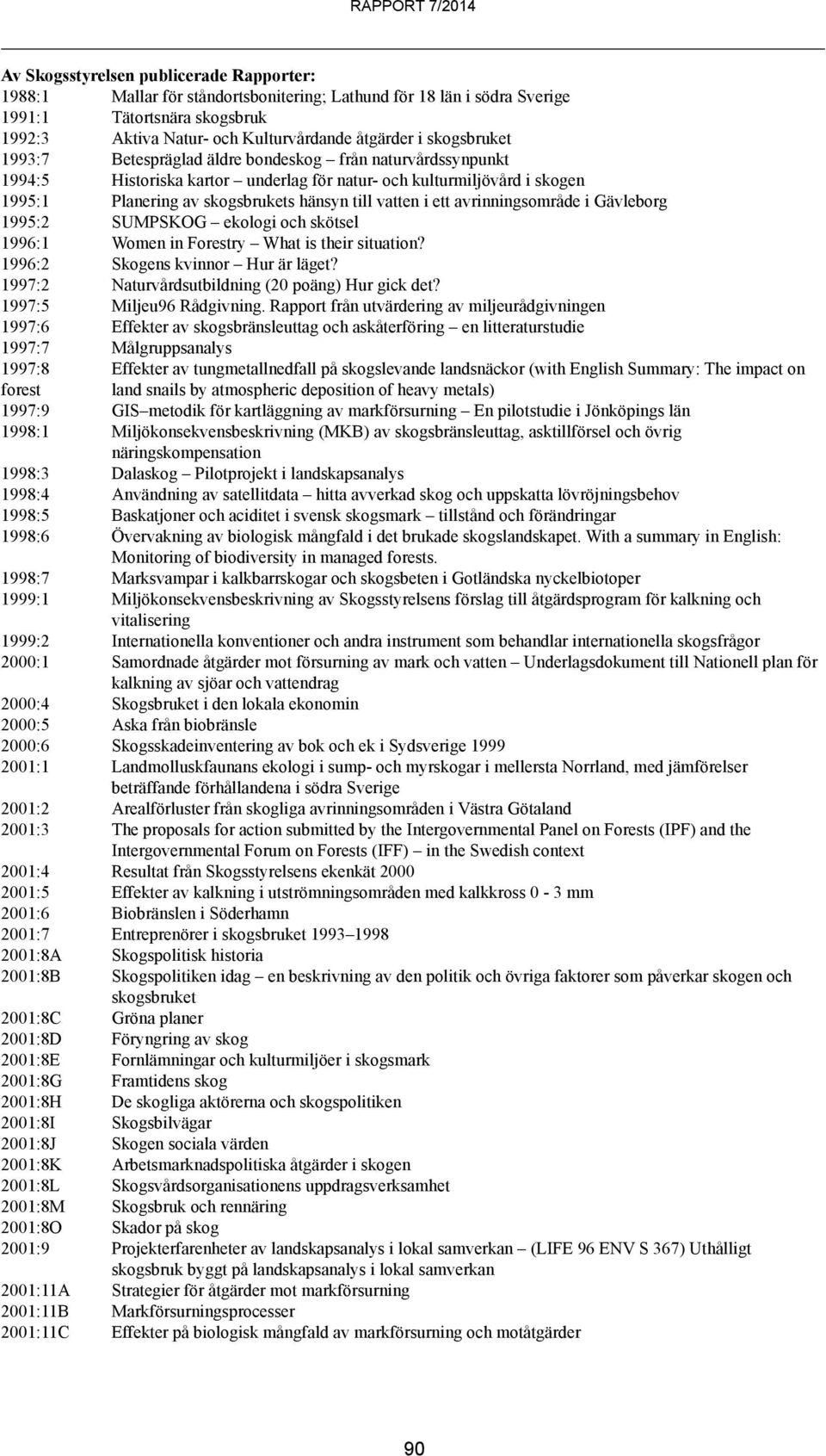 ett avrinningsområde i Gävleborg 1995:2 SUMPSKOG ekologi och skötsel 1996:1 Women in Forestry What is their situation? 1996:2 Skogens kvinnor Hur är läget?