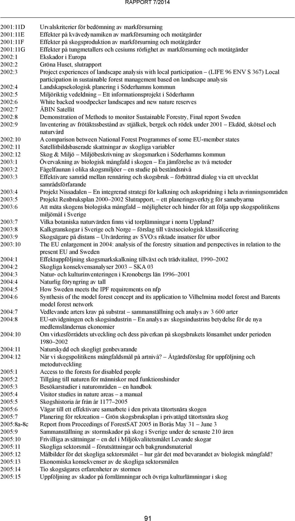 with local participation (LIFE 96 ENV S 367) Local participation in sustainable forest management based on landscape analysis 2002:4 Landskapsekologisk planering i Söderhamns kommun 2002:5