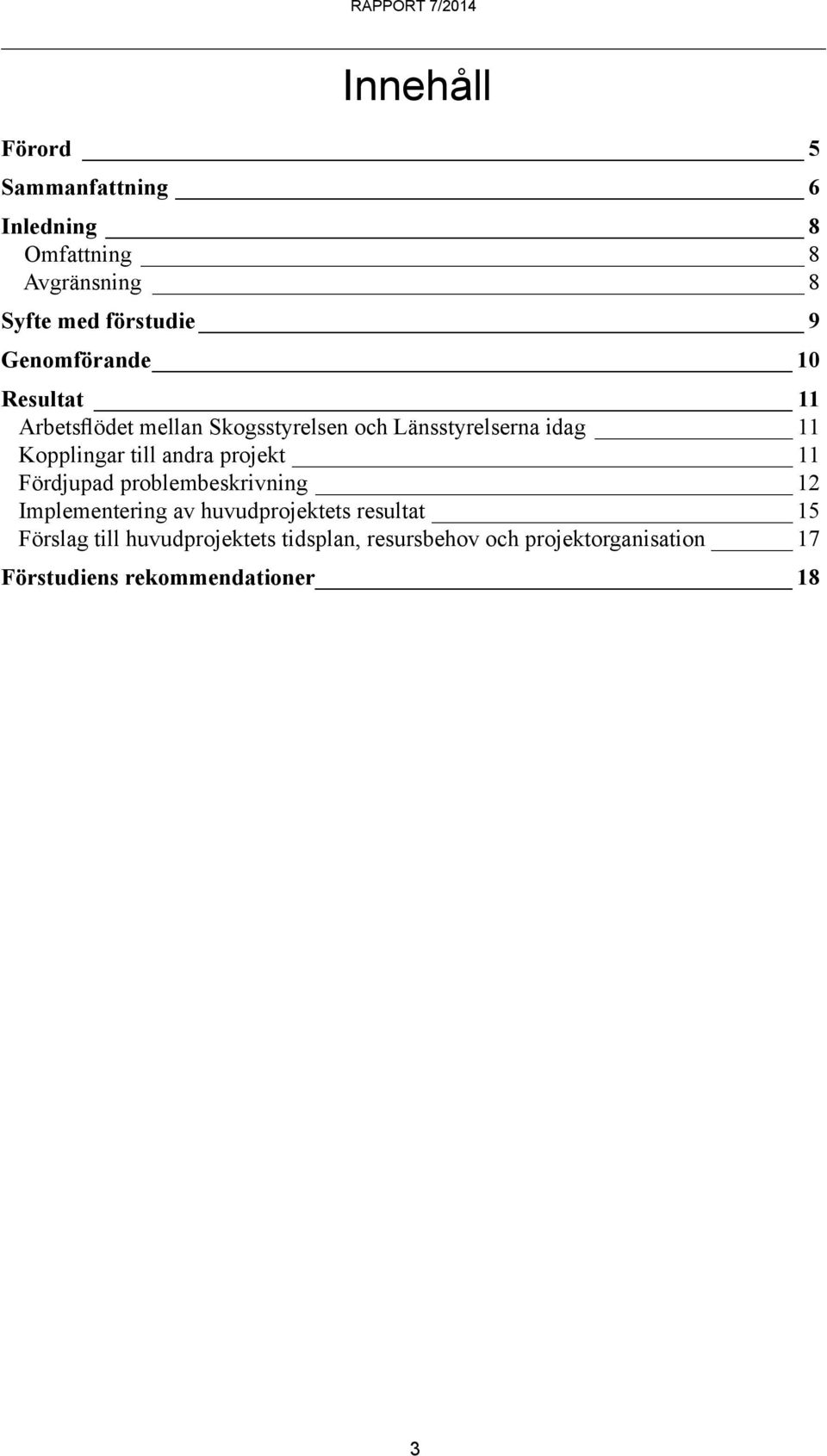 till andra projekt 11 Fördjupad problembeskrivning 12 Implementering av huvudprojektets resultat 15