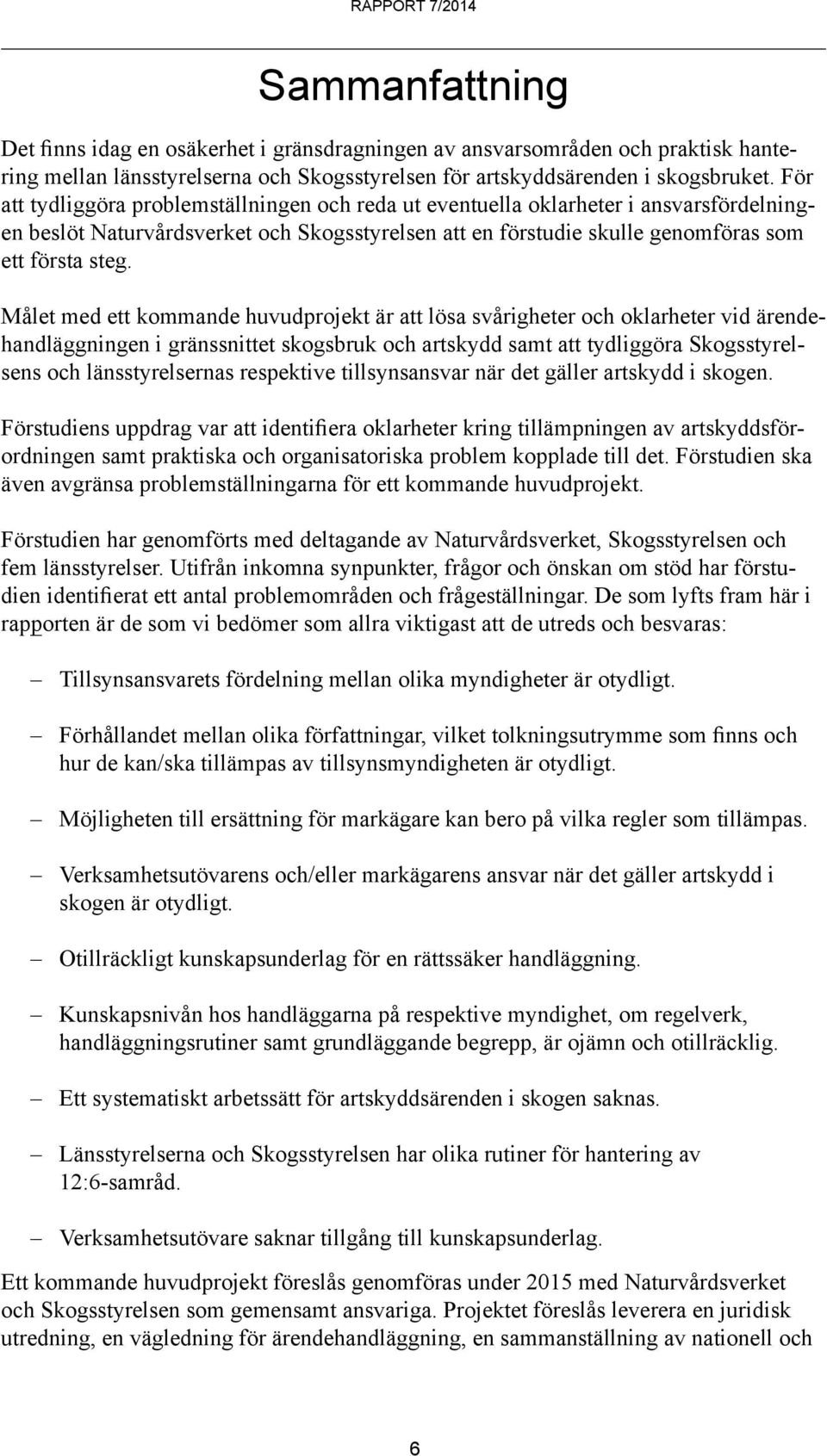 Målet med ett kommande huvudprojekt är att lösa svårigheter och oklarheter vid ärendehandläggningen i gränssnittet skogsbruk och artskydd samt att tydliggöra Skogsstyrelsens och länsstyrelsernas