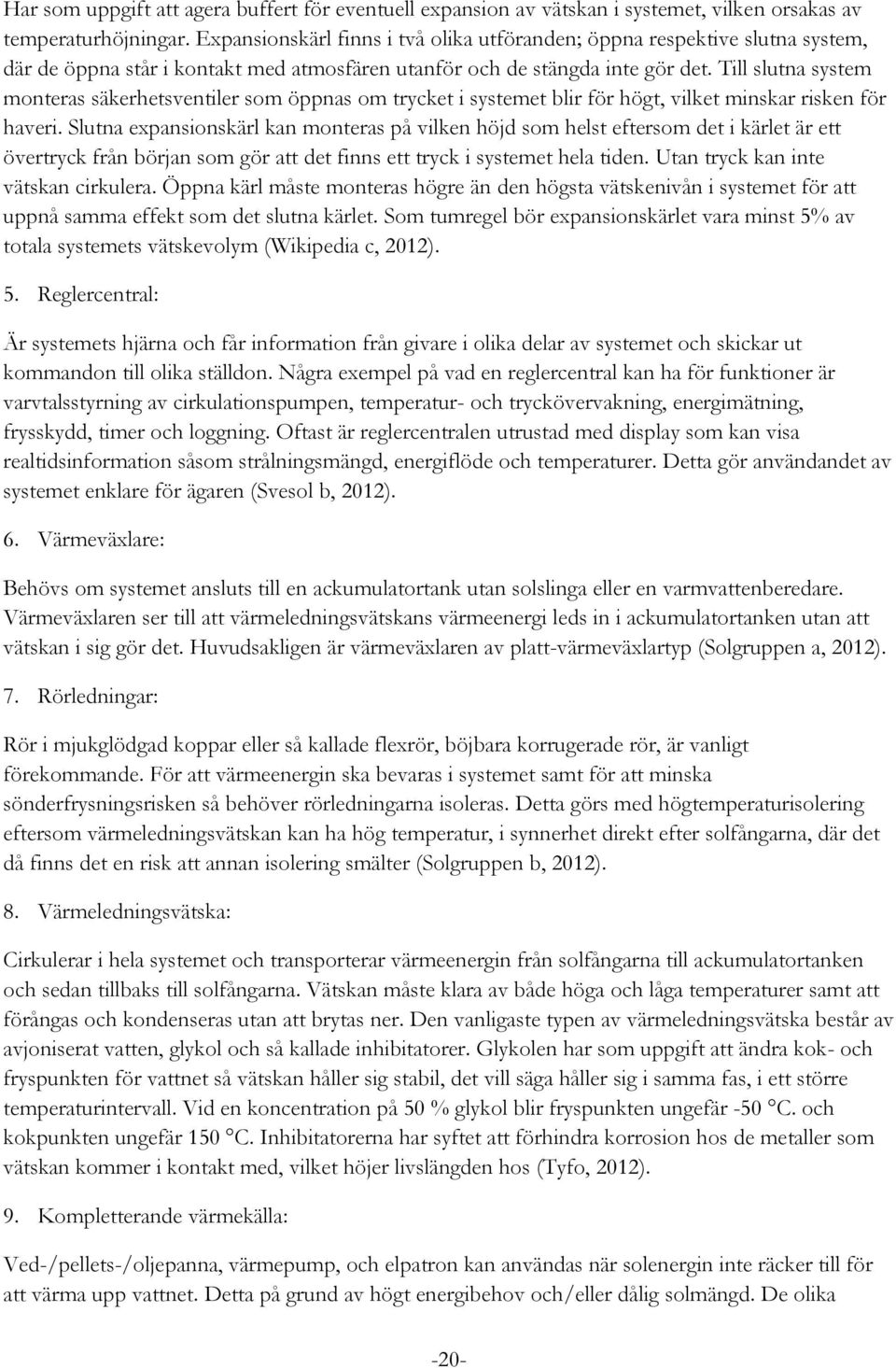 Till slutna system monteras säkerhetsventiler som öppnas om trycket i systemet blir för högt, vilket minskar risken för haveri.