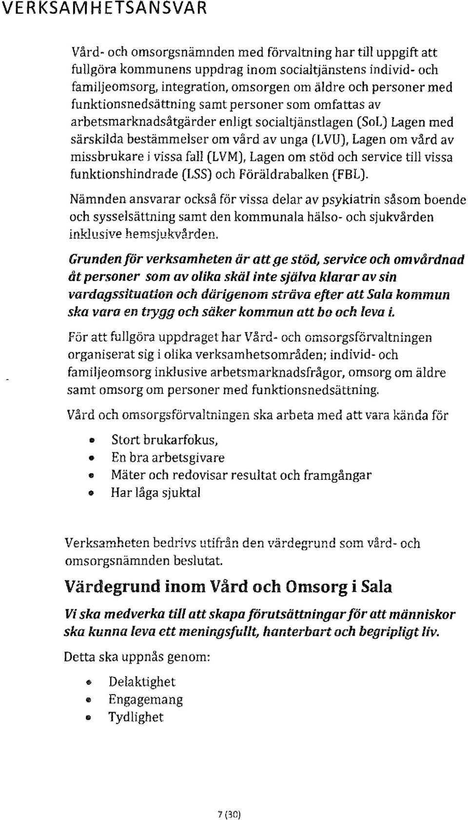 missbrukare i vissa fall (LVM), Lagen om stöd och service till vissa funktionshindrade (LSS) och Föräldrabalken (FBL).