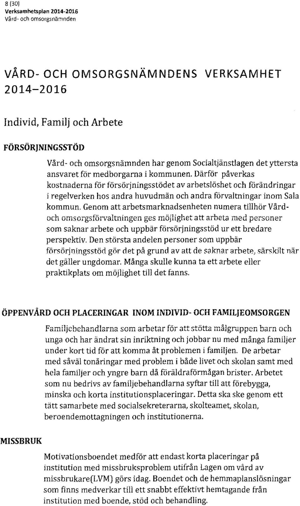 Därför påverkas kostnaderna för försörjningsstödet av arbetslöshet och förändringar i regelverken hos andra huvudmän och andra förvaltningar inom Sala kommun.