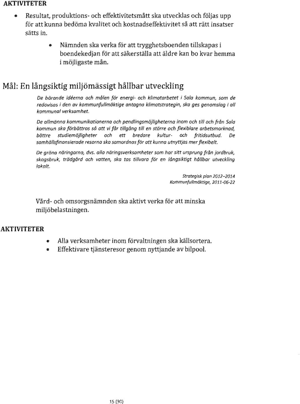 Mål: En långsiktig miljömässigt hållbar utveckling De bärande ideema och målen för energi- och klimatarbetet i Sala kommun, som de redovisas i den av kommunfullmäktige antagna klimatstrategin, ska