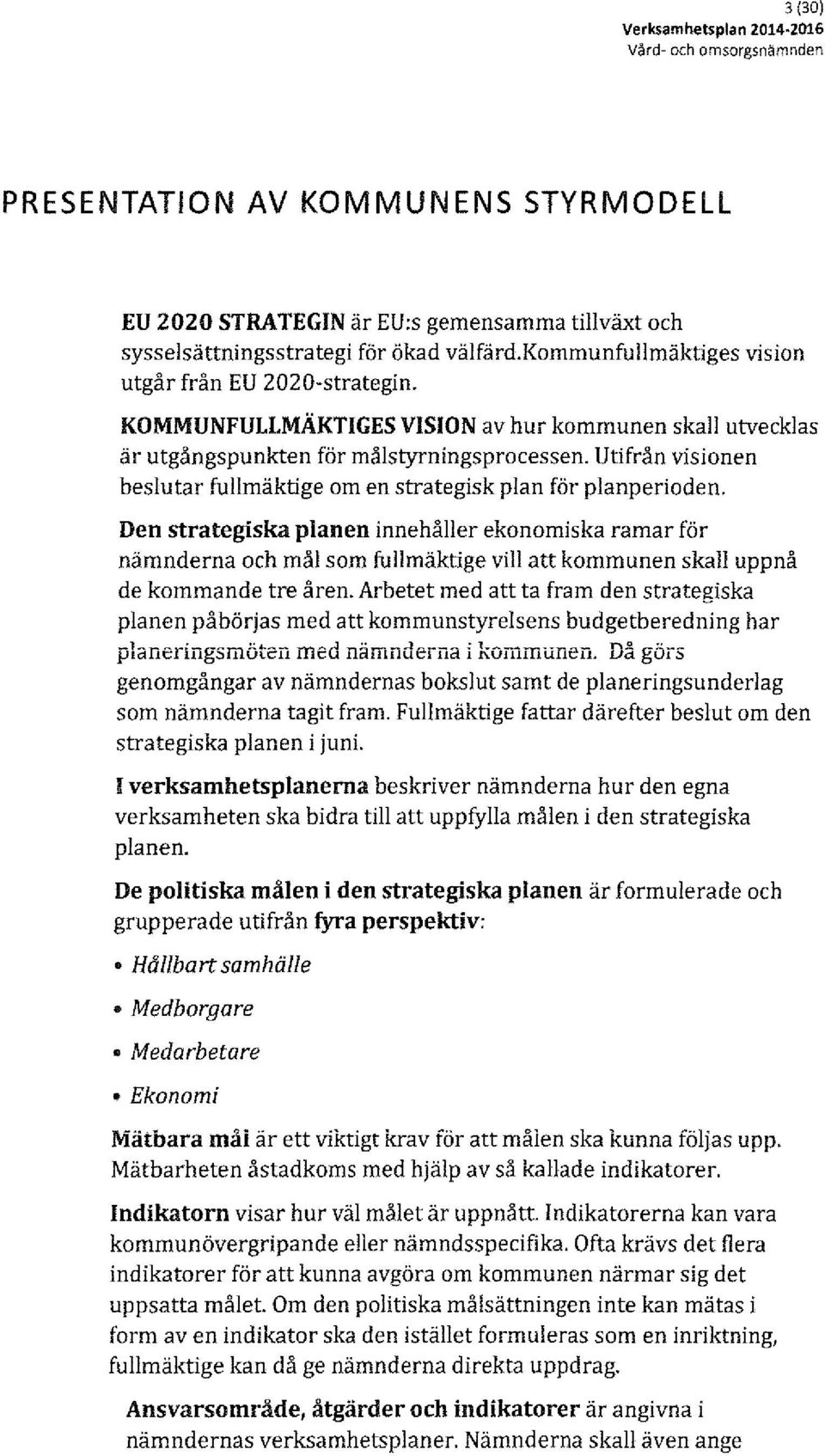 Utifrån visionen beslutar fullmäktige om en strategisk plan för planperioden.