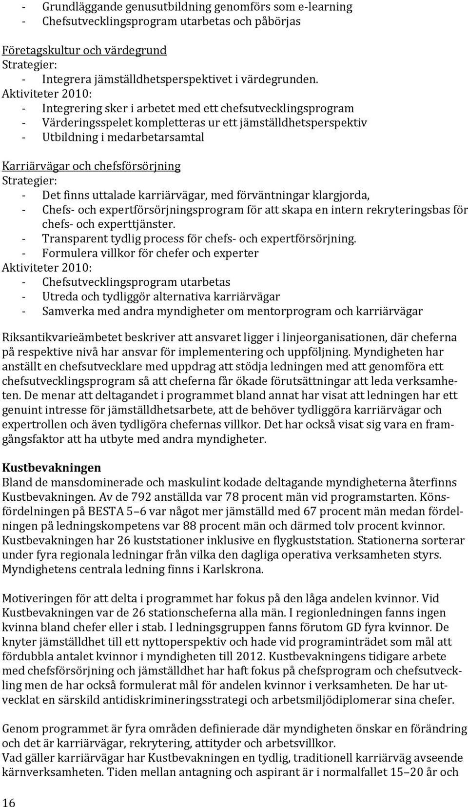 Aktiviteter 2010: - Integrering sker i arbetet med ett chefsutvecklingsprogram - Värderingsspelet kompletteras ur ett jämställdhetsperspektiv - Utbildning i medarbetarsamtal Karriärvägar och