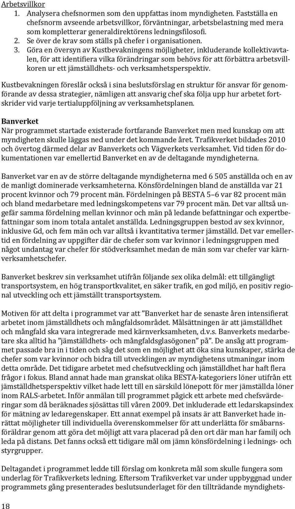 3. Göra en översyn av Kustbevakningens möjligheter, inkluderande kollektivavtalen, för att identifiera vilka förändringar som behövs för att förbättra arbetsvillkoren ur ett jämställdhets- och