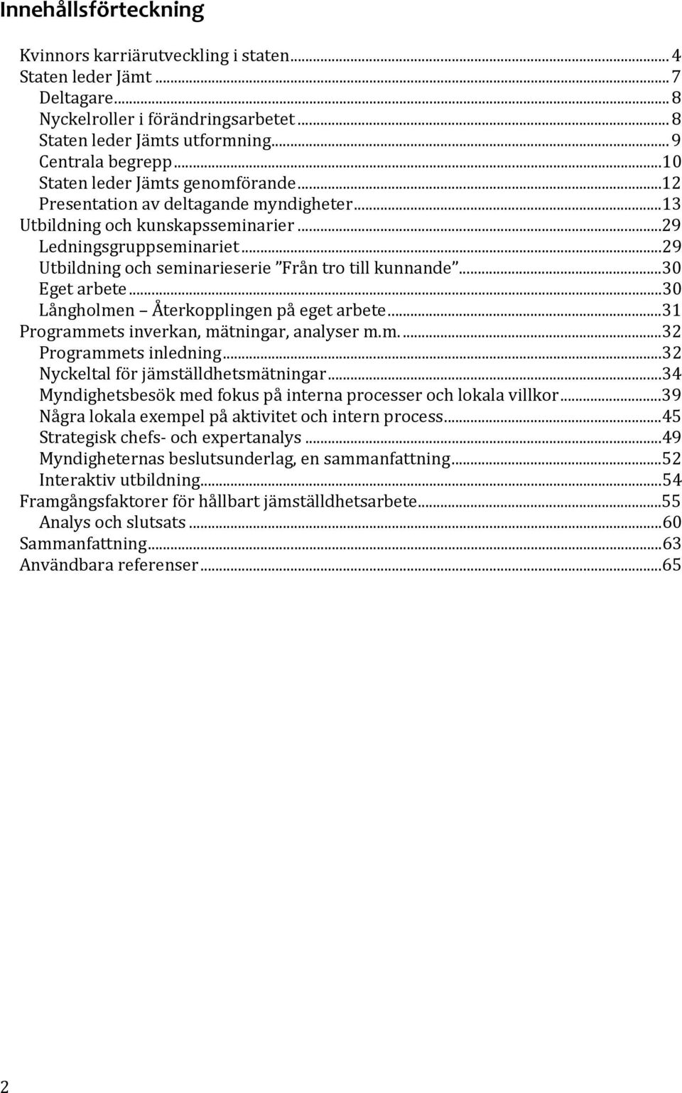 ..29 Utbildning och seminarieserie Från tro till kunnande...30 Eget arbete...30 Långholmen Återkopplingen på eget arbete...31 Programmets inverkan, mätningar, analyser m.m....32 Programmets inledning.