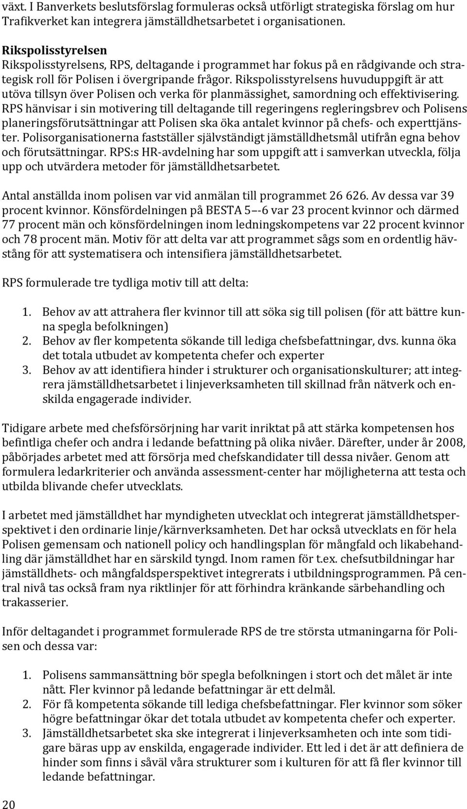 Rikspolisstyrelsens huvuduppgift är att utöva tillsyn över Polisen och verka för planmässighet, samordning och effektivisering.