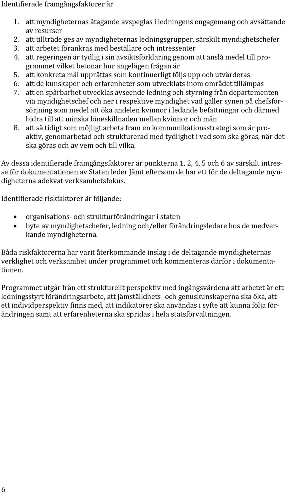 att regeringen är tydlig i sin avsiktsförklaring genom att anslå medel till programmet vilket betonar hur angelägen frågan är 5.