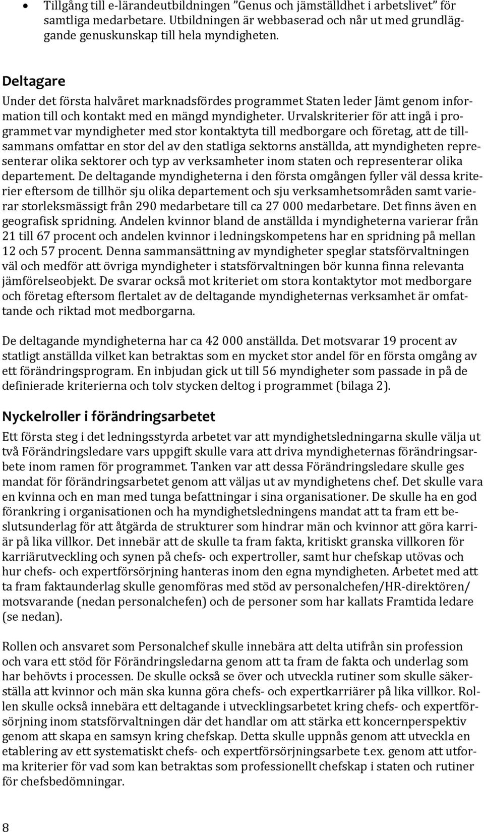 Urvalskriterier för att ingå i programmet var myndigheter med stor kontaktyta till medborgare och företag, att de tillsammans omfattar en stor del av den statliga sektorns anställda, att myndigheten