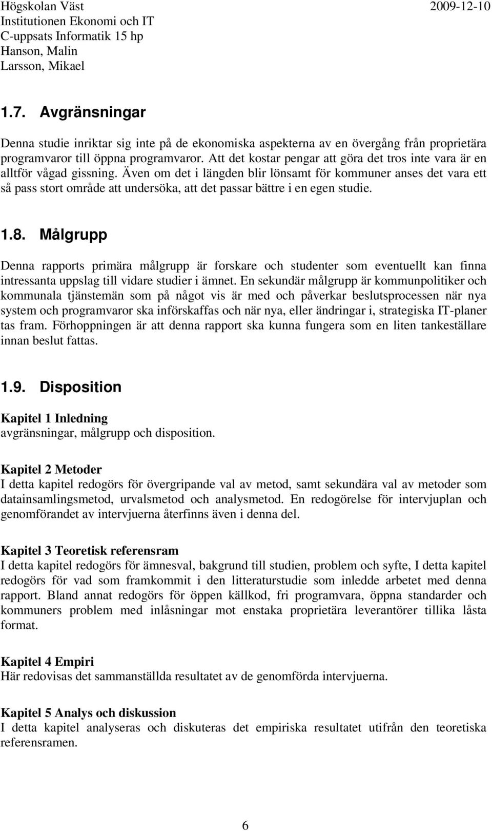 Även om det i längden blir lönsamt för kommuner anses det vara ett så pass stort område att undersöka, att det passar bättre i en egen studie. 1.8.