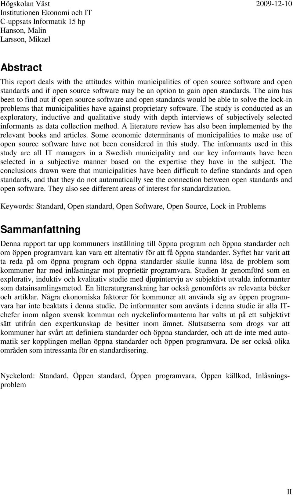 The study is conducted as an exploratory, inductive and qualitative study with depth interviews of subjectively selected informants as data collection method.