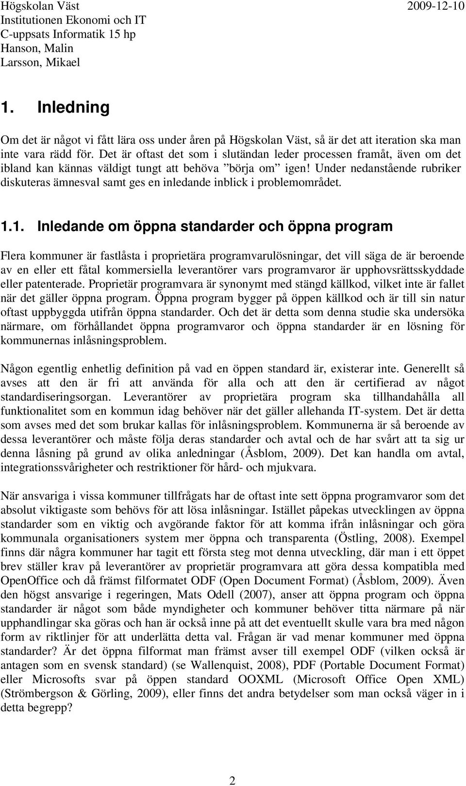 Under nedanstående rubriker diskuteras ämnesval samt ges en inledande inblick i problemområdet. 1.