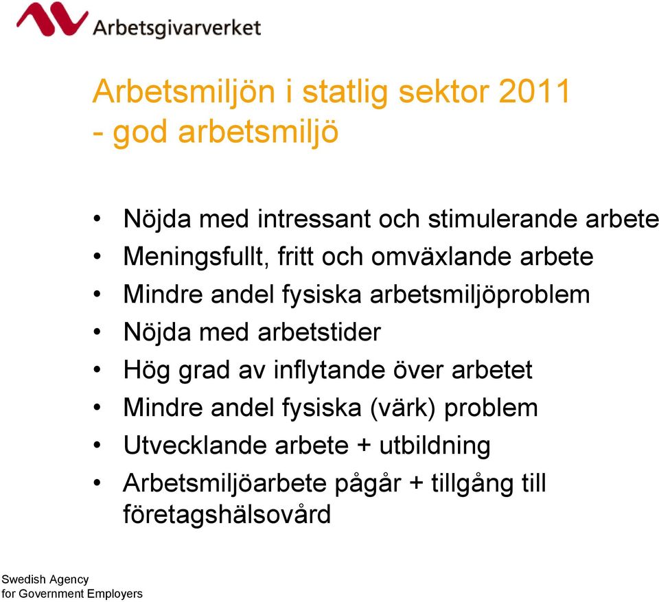 Nöjda med arbetstider Hög grad av inflytande över arbetet Mindre andel fysiska (värk)