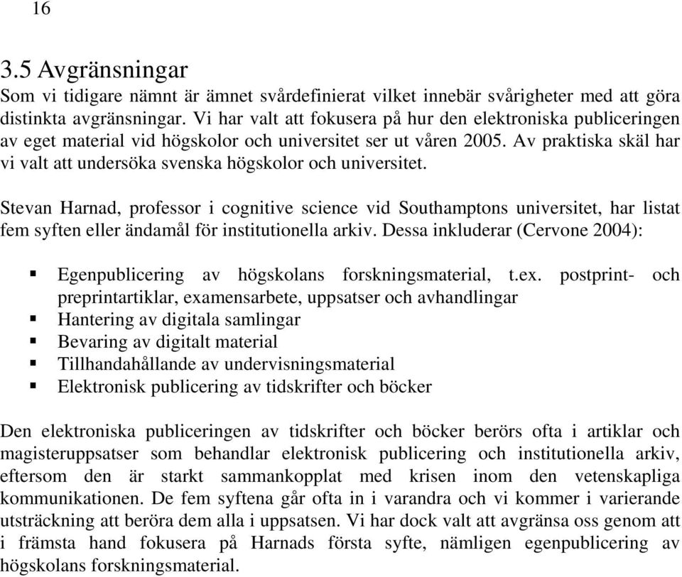 Av praktiska skäl har vi valt att undersöka svenska högskolor och universitet.