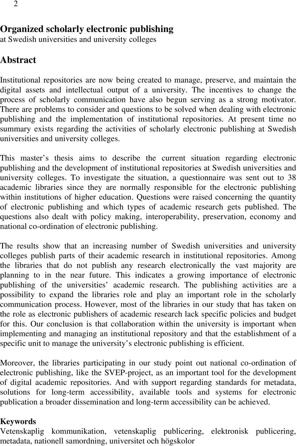 There are problems to consider and questions to be solved when dealing with electronic publishing and the implementation of institutional repositories.