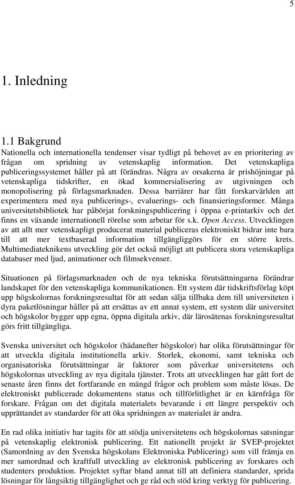 Några av orsakerna är prishöjningar på vetenskapliga tidskrifter, en ökad kommersialisering av utgivningen och monopolisering på förlagsmarknaden.