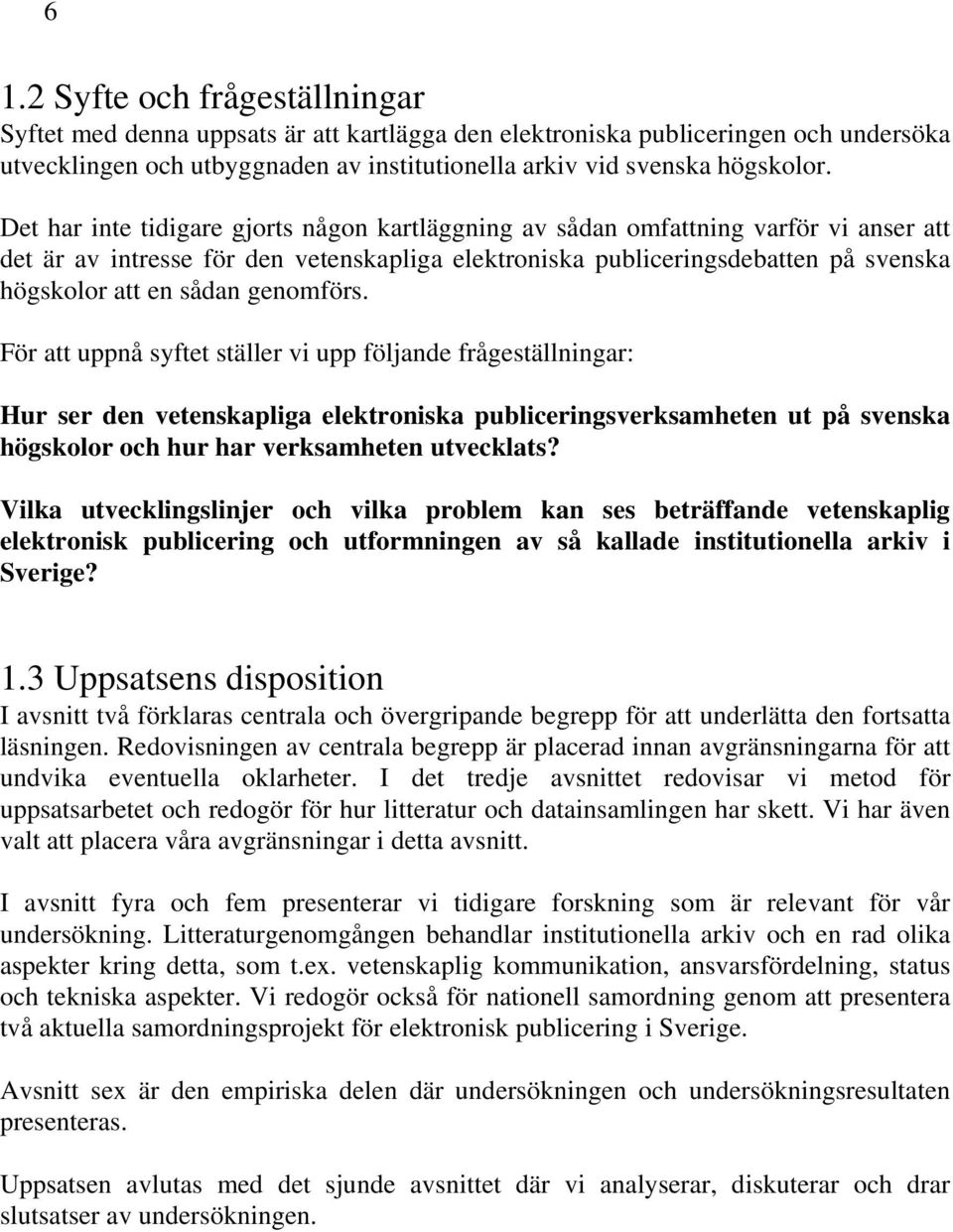 genomförs. För att uppnå syftet ställer vi upp följande frågeställningar: Hur ser den vetenskapliga elektroniska publiceringsverksamheten ut på svenska högskolor och hur har verksamheten utvecklats?